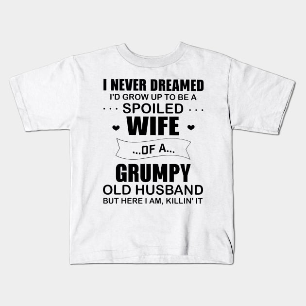 Funny I Never Dremaed To Be A Spoiled Wife Of A Grumpy Old Husband Kids T-Shirt by cogemma.art